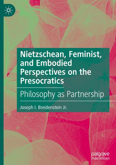 Nietzschean, Feminist, and Embodied Perspectives on the Presocratics