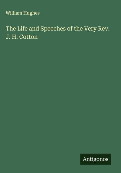 The Life and Speeches of the Very Rev. J. H. Cotton