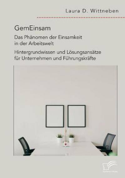 GemEinsam - Das Phänomen der Einsamkeit in der Arbeitswelt. Hintergrundwissen und Lösungsansätze für Unternehmen und Führungskräfte