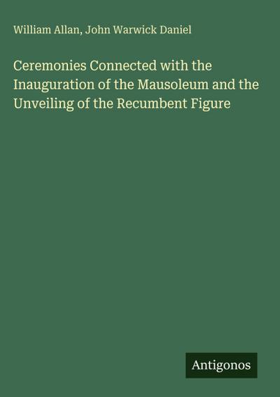 Ceremonies Connected with the Inauguration of the Mausoleum and the Unveiling of the Recumbent Figure