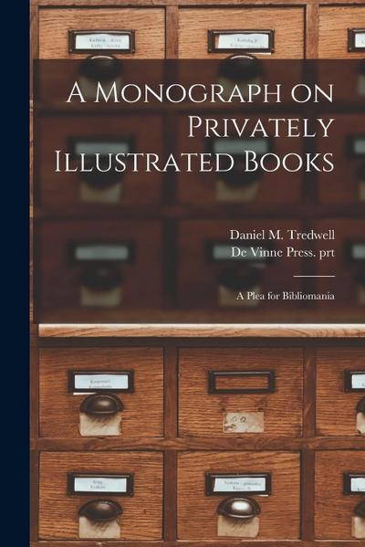A Monograph on Privately Illustrated Books: a Plea for Bibliomania