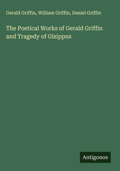 The Poetical Works of Gerald Griffin and Tragedy of Gisippus