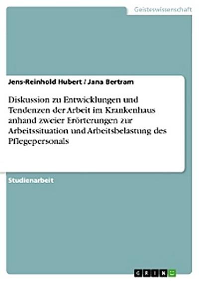 Diskussion zu Entwicklungen und Tendenzen der Arbeit im Krankenhaus anhand zweier Erörterungen zur Arbeitssituation und Arbeitsbelastung des Pflegepersonals