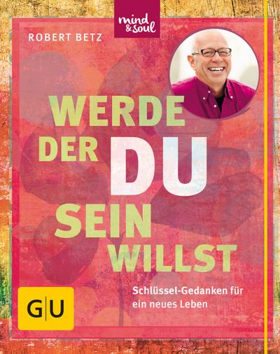 Werde, der du sein willst; Schlüssel-Gedanken für ein neues Leben; GU Einzeltitel Lebenshilfe; Deutsch