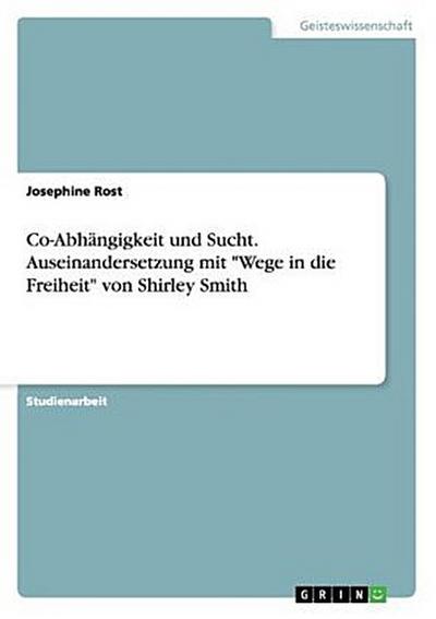 Co-Abhängigkeit und Sucht. Auseinandersetzung mit "Wege in die Freiheit" von Shirley Smith