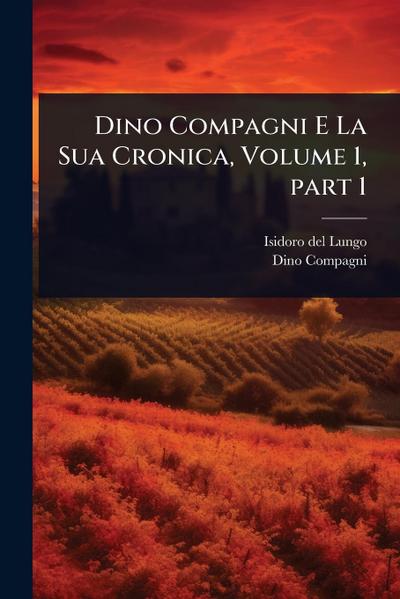 Dino Compagni E La Sua Cronica, Volume 1, part 1