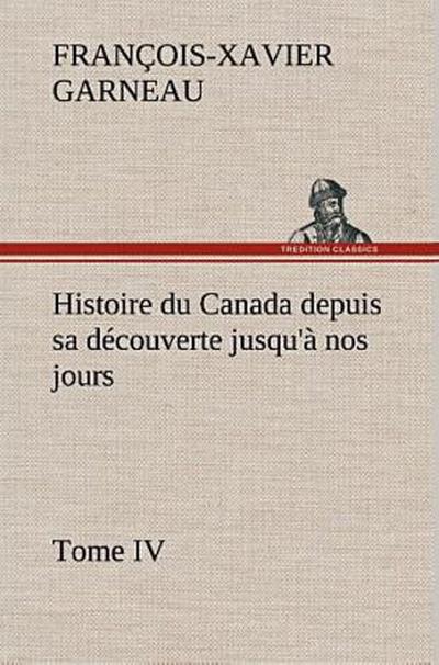 Histoire du Canada depuis sa découverte jusqu’à nos jours. Tome IV