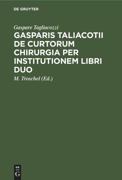 Gasparis Taliacotii De curtorum chirurgia per institutionem libri duo