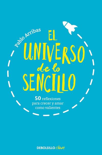 El Universo de Lo Sencillo. 50 Reflexiones Para Crecer Y Amar Como Valientes / The Universe of Simplicity. 50 Thoughts to Grow and Love Bravely