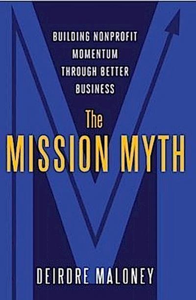 The Mission Myth: Building Nonprofit Momentum Through Better Business
