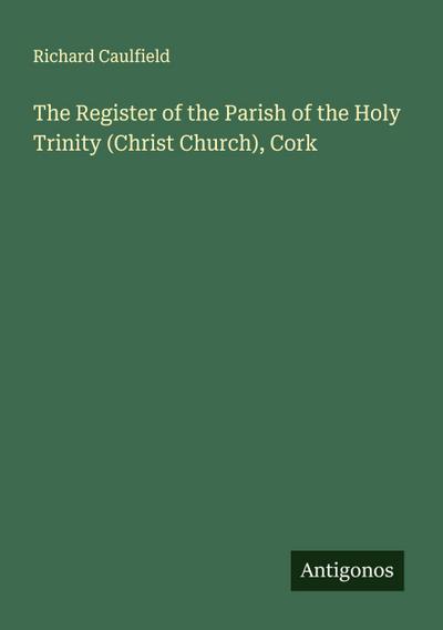 The Register of the Parish of the Holy Trinity (Christ Church), Cork