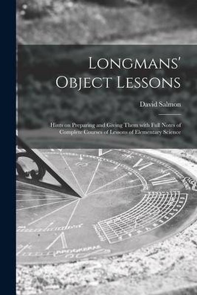 Longmans’ Object Lessons: Hints on Preparing and Giving Them With Full Notes of Complete Courses of Lessons of Elementary Science