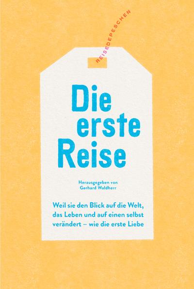 Die erste Reise: Weil sie den Blick auf die Welt, das Leben und auf einen selbst verändert – wie die erste Liebe