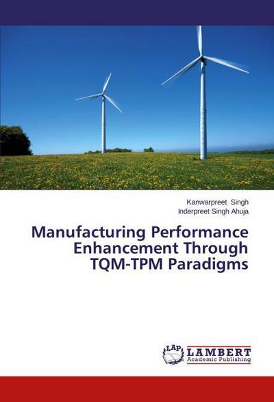 Manufacturing Performance Enhancement Through TQM-TPM Paradigms
