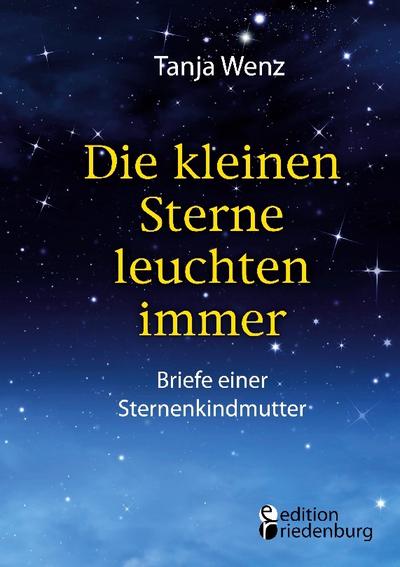 Die kleinen Sterne leuchten immer - Briefe einer Sternenkindmutter