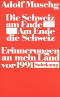 Die Schweiz am Ende. Am Ende die Schweiz: Erinnerungen an mein Land vor 1991