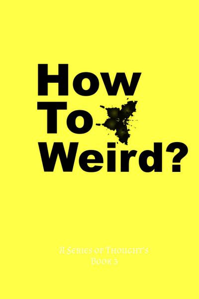 How To Weird? (A Series Of Thought’s, #3)