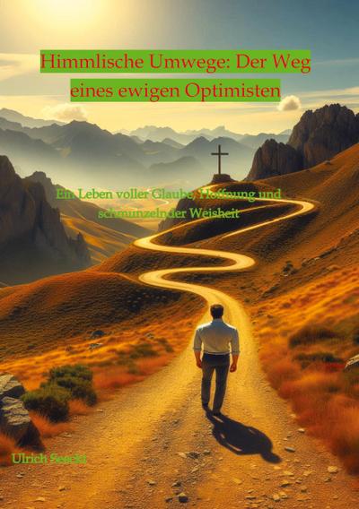 Himmlische Umwege: Der Weg eines ewigen Optimisten
