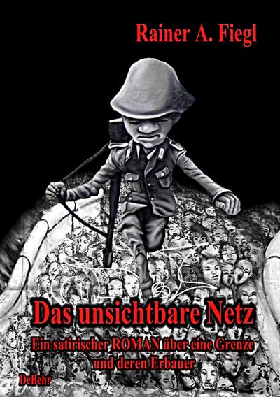 Das unsichtbare Netz - Ein satirischer Roman über eine Grenze und deren Erbauer