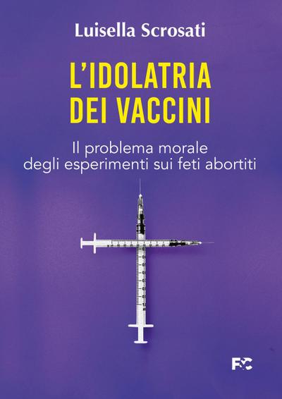 L’ idolatria dei vaccini. Il problema morale degli esperimenti sui feti abortiti