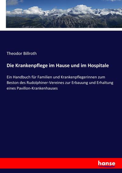 Die Krankenpflege im Hause und im Hospitale