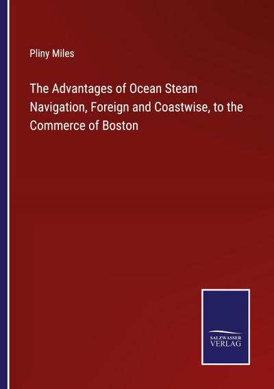 The Advantages of Ocean Steam Navigation, Foreign and Coastwise, to the Commerce of Boston