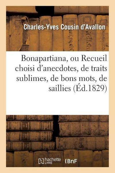 Bonapartiana, Ou Recueil Choisi d’Anecdotes, de Traits Sublimes, de Bons Mots, de Saillies