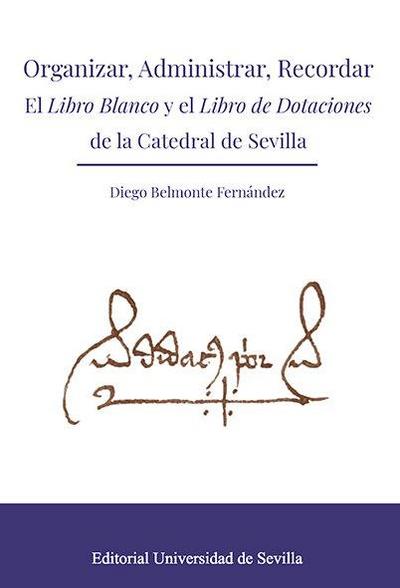 Organizar, administrar, recordar : el Libro blanco y el Libro de dotaciones de la catedral de Sevilla