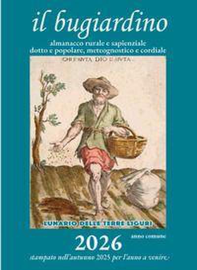 Il bugiardino 2026. Lunario delle terre liguri. Almanacco rurale e sapienziale, dotto e popolare, meteognostico e cordiale