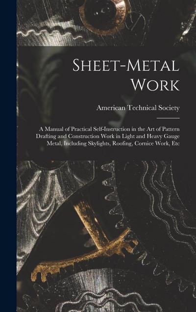 Sheet-Metal Work: A Manual of Practical Self-Instruction in the Art of Pattern Drafting and Construction Work in Light and Heavy Gauge M
