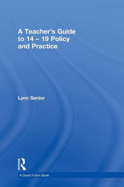 A Teacher’s Guide to 14-19 Policy and Practice