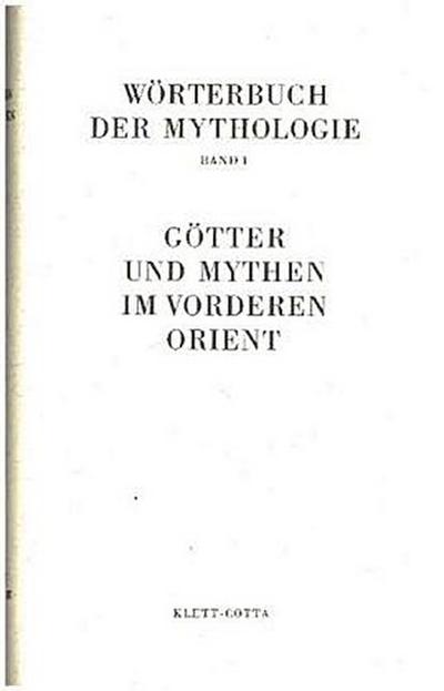 Wörterbuch der Mythologie / Die alten Kulturvölker / Götter und Mythen im Vorderen Orient (Wörterbuch der Mythologie, Bd. 1)