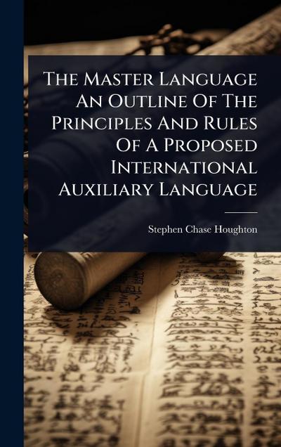 The Master Language An Outline Of The Principles And Rules Of A Proposed International Auxiliary Language