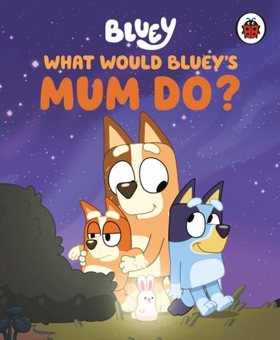 Bluey: What Would Bluey’s Mum Do?