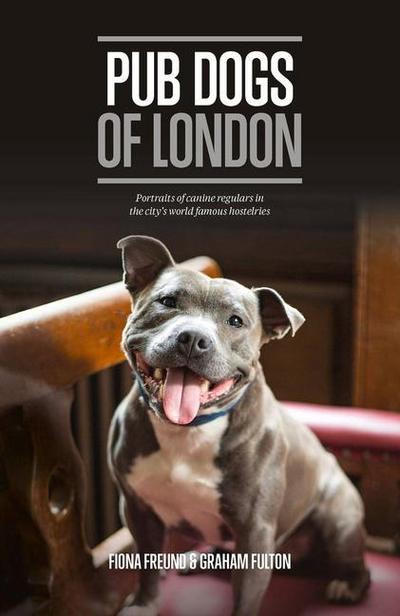 Pub Dogs of London: Portraits of the Canine Regulars in the City’s World Famous Hostelries