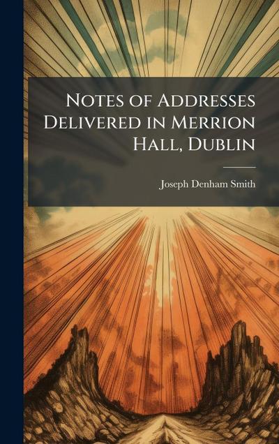 Notes of Addresses Delivered in Merrion Hall, Dublin