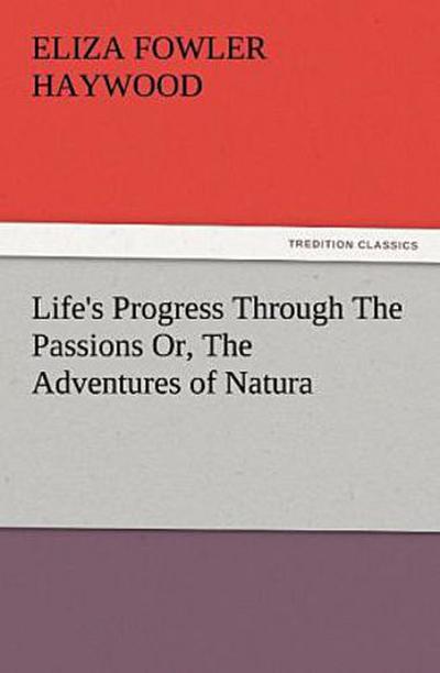 Life’s Progress Through The Passions Or, The Adventures of Natura