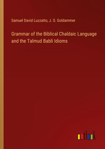Grammar of the Biblical Chaldaic Language and the Talmud Babli Idioms