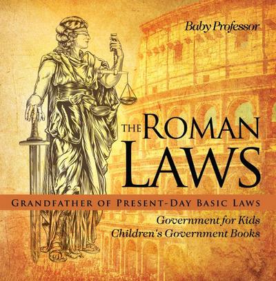 The Roman Laws : Grandfather of Present-Day Basic Laws - Government for Kids | Children’s Government Books