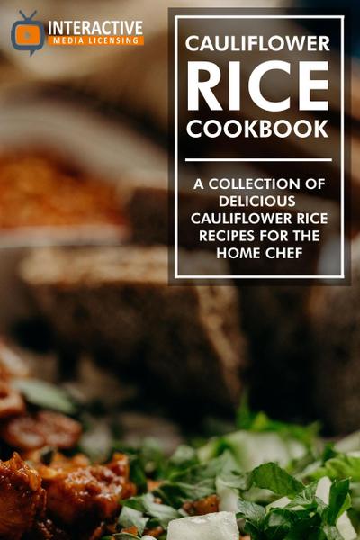 Cauliflower Rice Cookbook: A Collection of Delicious Cauliflower Rice Recipes for the Home Chef.