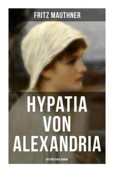 Hypatia von Alexandria: Historischer Roman
