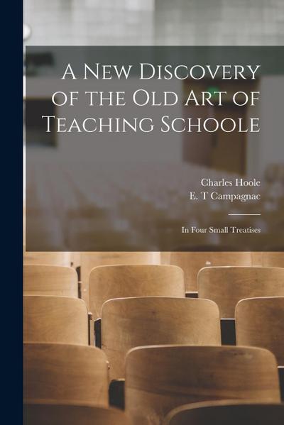 A New Discovery of the Old Art of Teaching Schoole: in Four Small Treatises