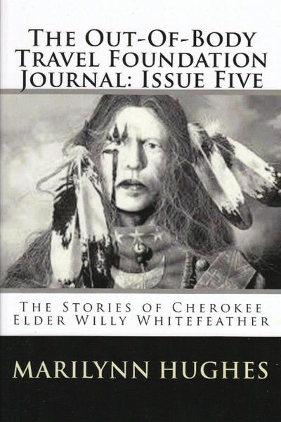The Out-of-Body Travel Foundation Journal: The Stories of Cherokee Elder, Willy Whitefeather - Issue Five