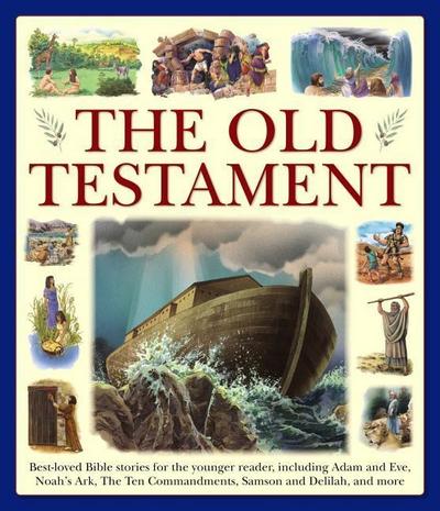 The Old Testament: Best-Loved Bible Stories for the Younger Reader, Including Adam and Eve, Noah’s Ark, the Ten Commandments, Samson and