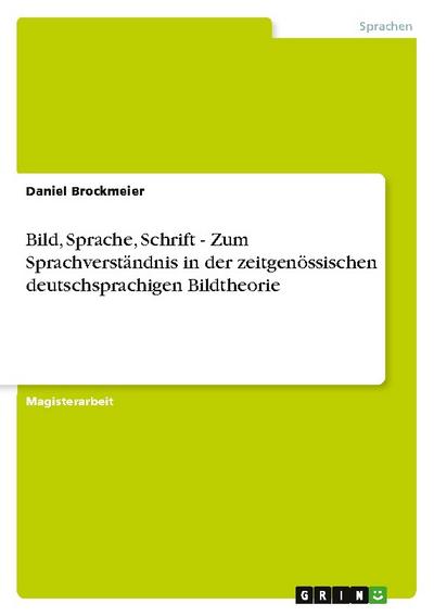 Bild, Sprache, Schrift - Zum Sprachverständnis in der zeitgenössischen deutschsprachigen Bildtheorie