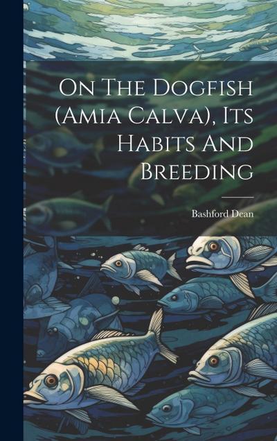 On The Dogfish (amia Calva), Its Habits And Breeding