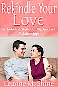Rekindle Your Love: Psychological Tactics for Big Success In Relationships