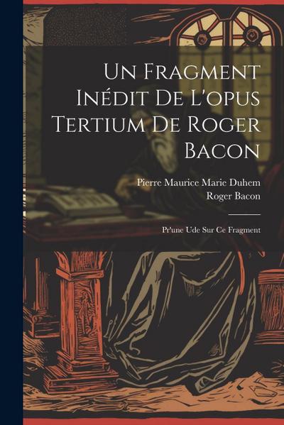 Un Fragment Inédit De L’opus Tertium De Roger Bacon: Pr’une Ude Sur Ce Fragment