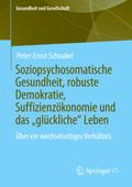 Soziopsychosomatische Gesundheit, robuste Demokratie, Suffizienzökonomie und das ¿glückliche¿ Leben