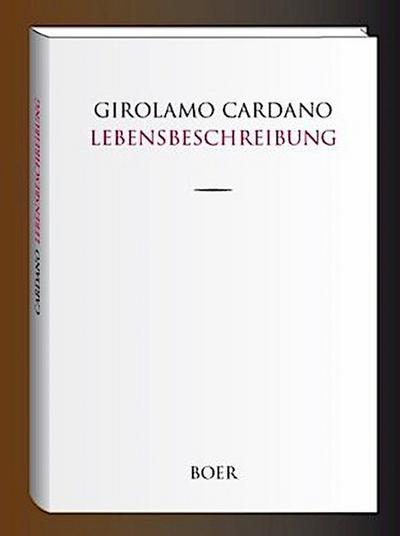 Des Girolamo Cardano eigene Lebensbeschreibung